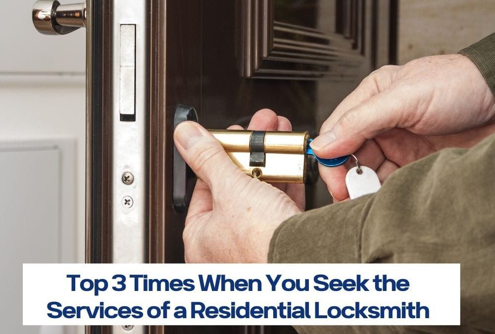 Top Three Times Why You Seek The Services Of A Residential Locksmith